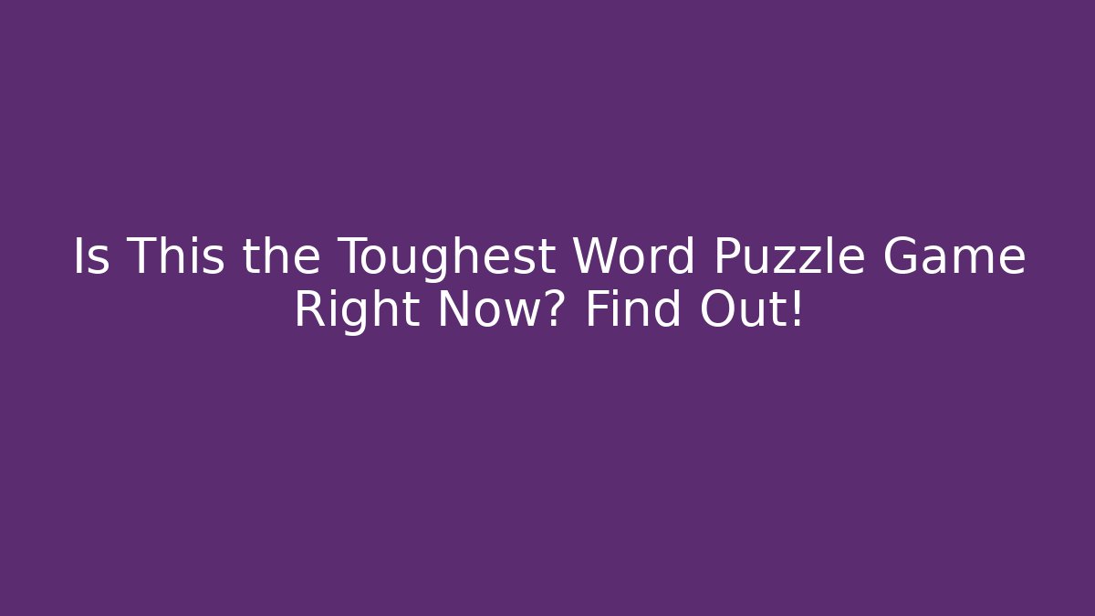 Is This the Toughest Word Puzzle Game Right Now? Find Out!