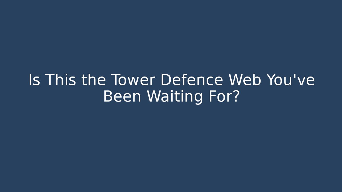Is This the Tower Defence Web You’ve Been Waiting For?