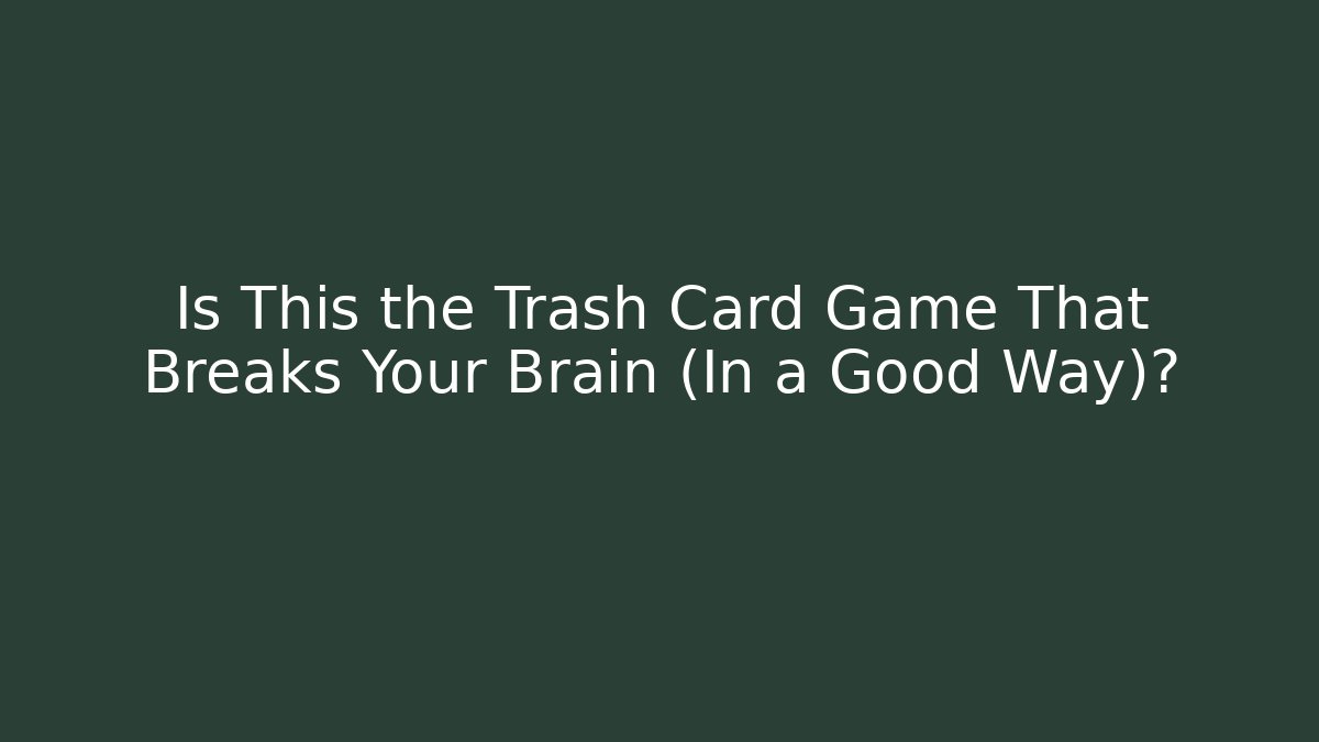Is This the Trash Card Game That Breaks Your Brain (In a Good Way)?