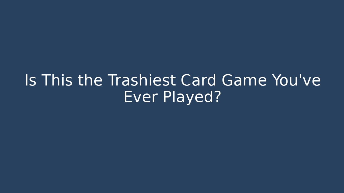 Is This the Trashiest Card Game You've Ever Played?