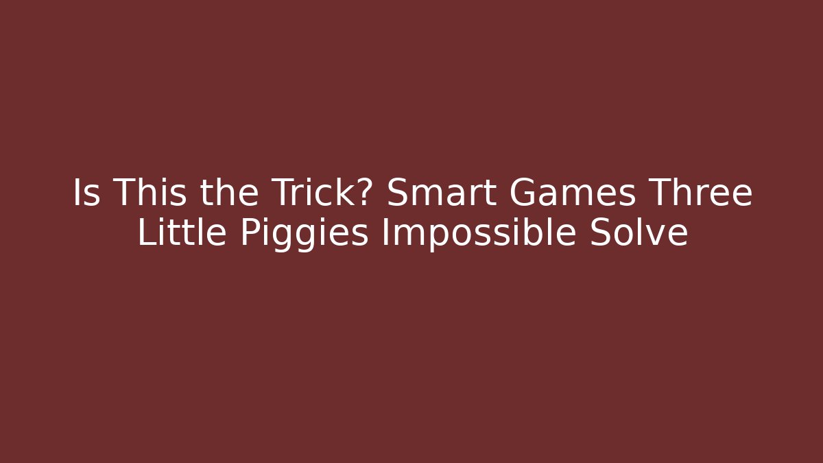 Is This the Trick? Smart Games Three Little Piggies Impossible Solve