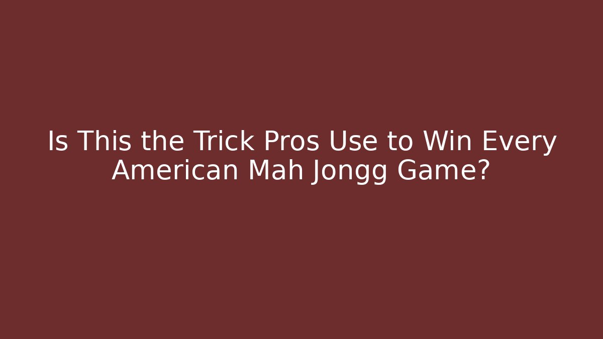 Is This the Trick Pros Use to Win Every American Mah Jongg Game?
