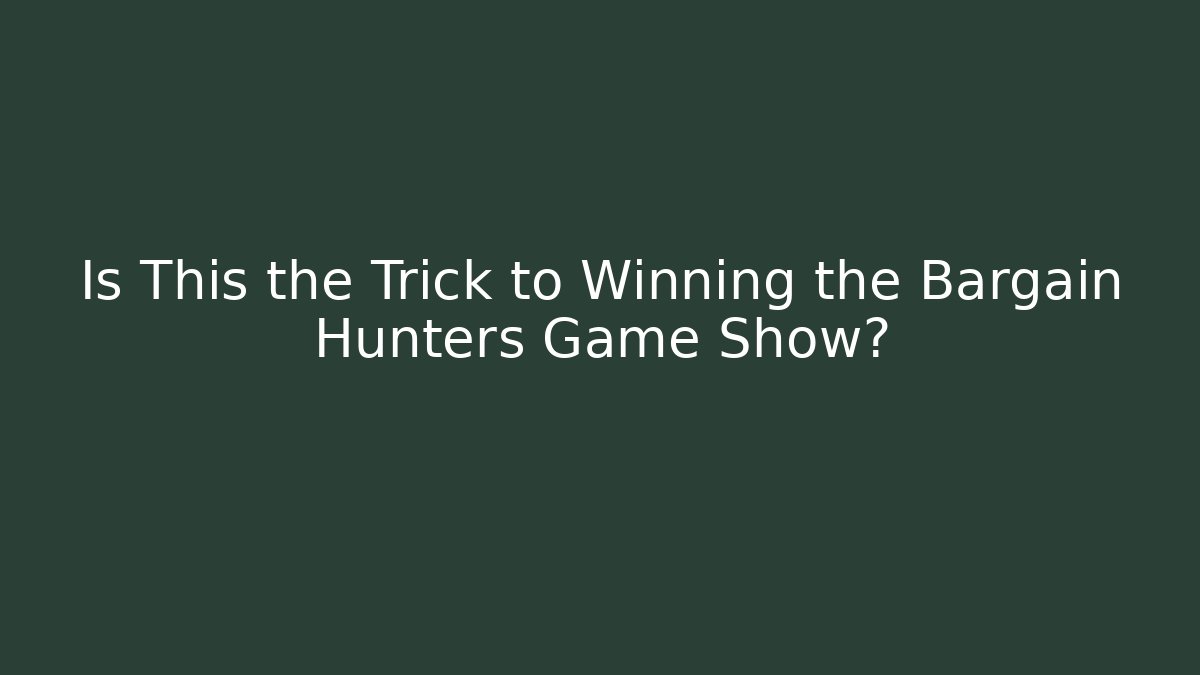 Is This the Trick to Winning the Bargain Hunters Game Show?