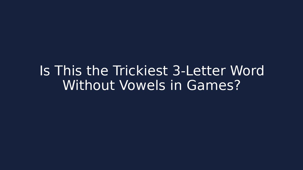 Is This the Trickiest 3-Letter Word Without Vowels in Games?
