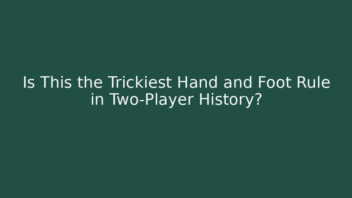 Is This the Trickiest Hand and Foot Rule in Two-Player History?