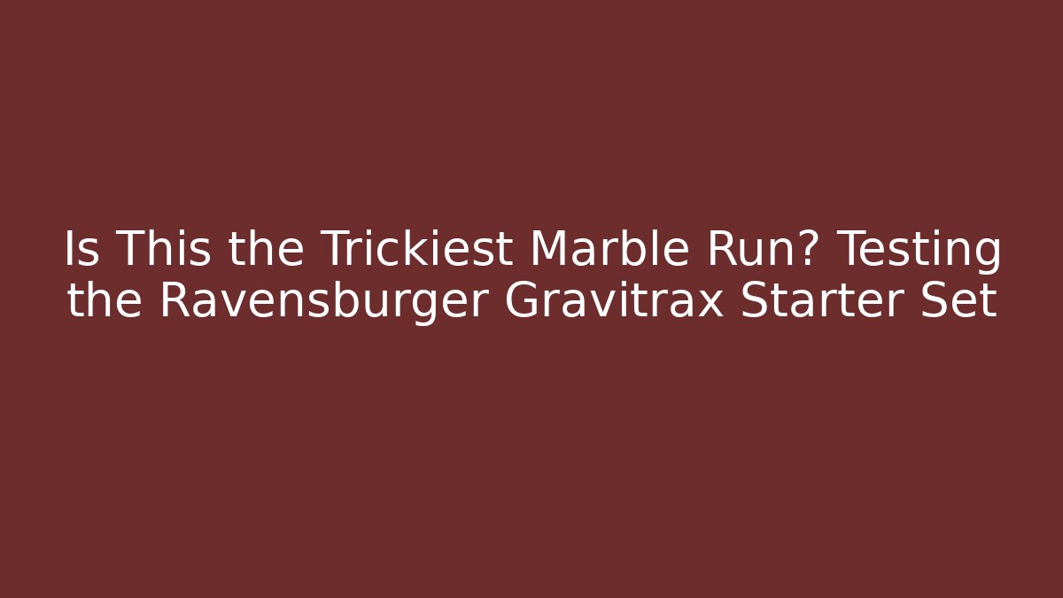 Is This the Trickiest Marble Run? Testing the Ravensburger Gravitrax Starter Set