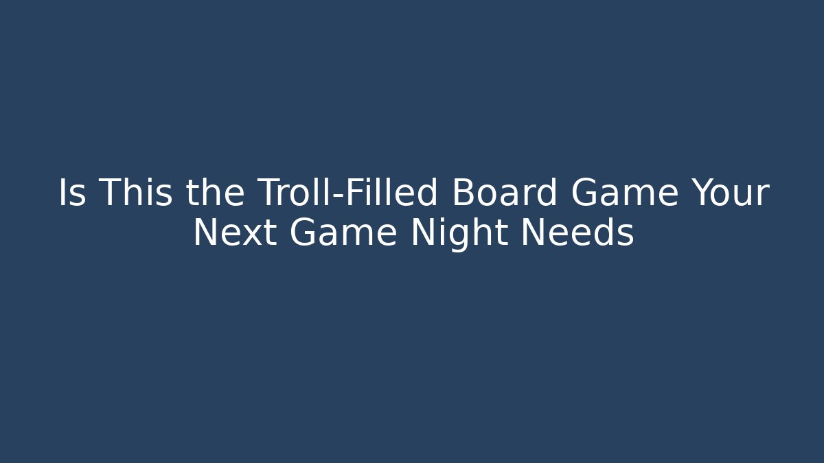 Is This the Troll-Filled Board Game Your Next Game Night Needs