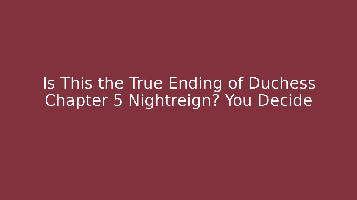 Is This the True Ending of Duchess Chapter 5 Nightreign? You Decide - Critter Realm