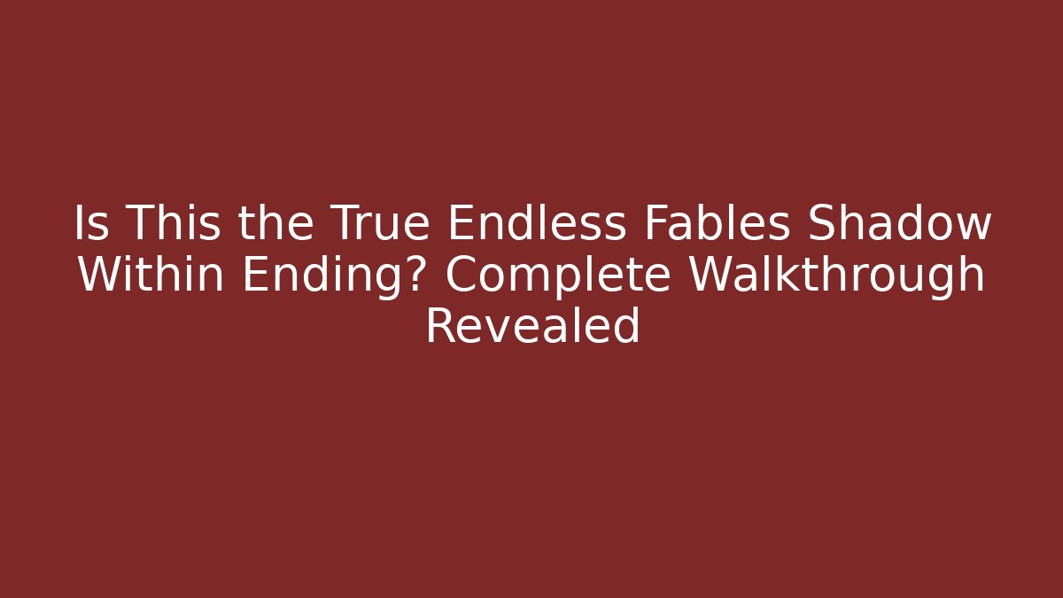 Is This the True Endless Fables Shadow Within Ending? Complete Walkthrough Revealed