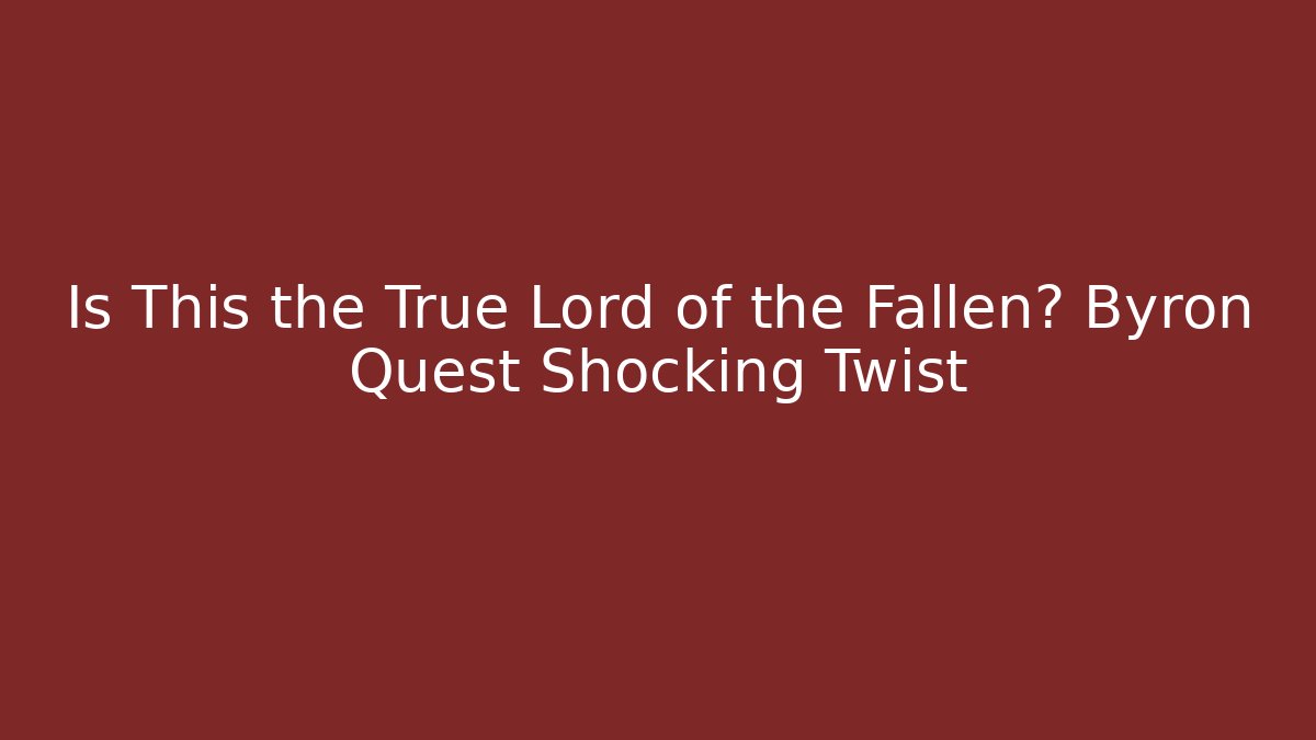 Is This the True Lord of the Fallen? Byron Quest Shocking Twist