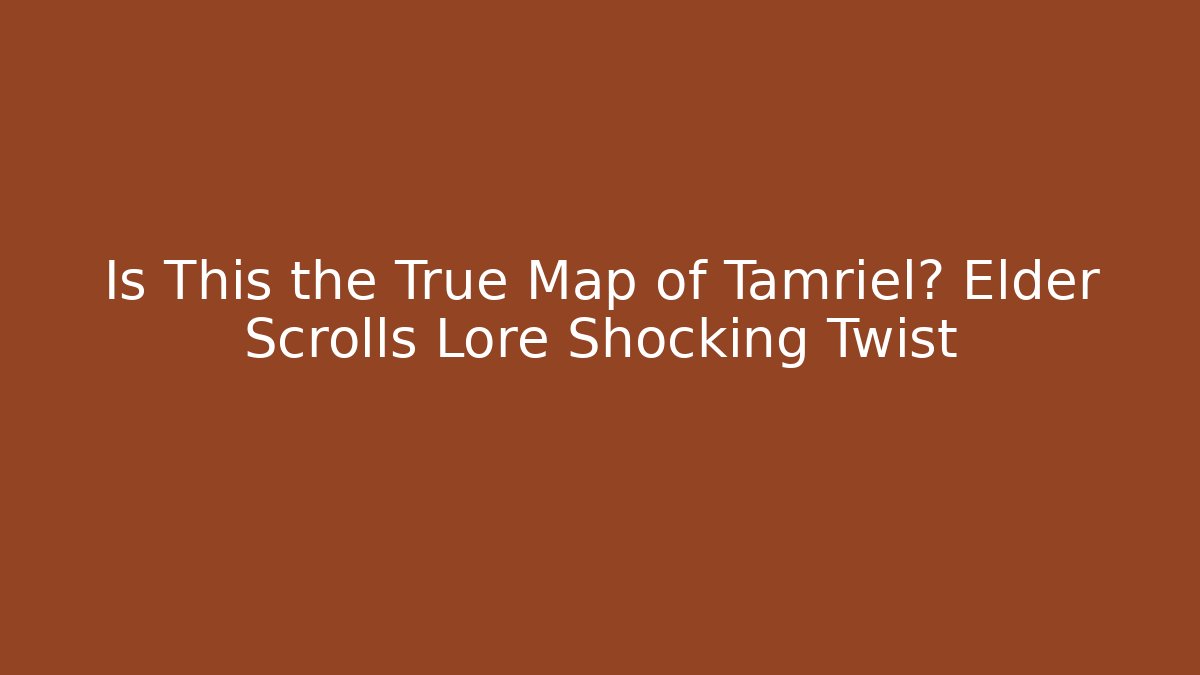 Is This the True Map of Tamriel? Elder Scrolls Lore Shocking Twist