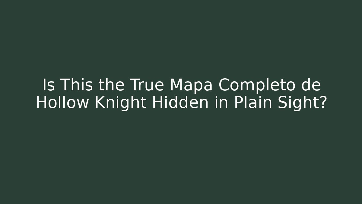 Is This the True Mapa Completo de Hollow Knight Hidden in Plain Sight?