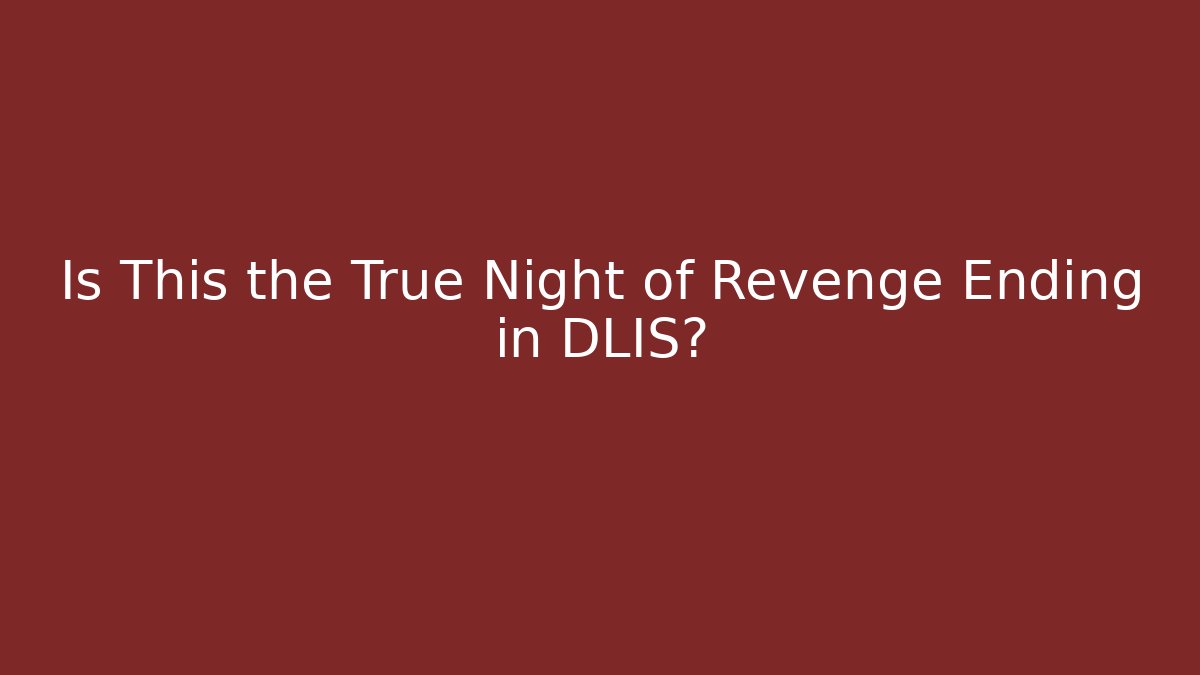 Is This the True Night of Revenge Ending in DLIS?