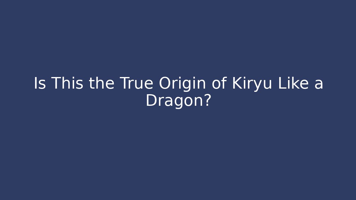Is This the True Origin of Kiryu Like a Dragon?