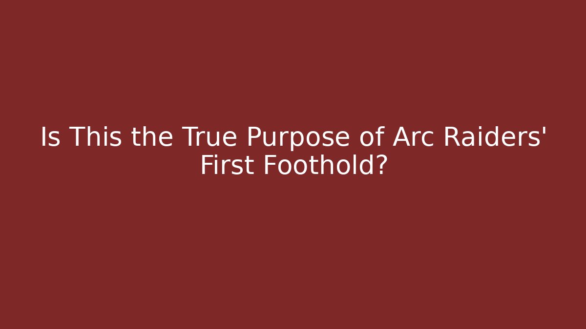 Is This the True Purpose of Arc Raiders' First Foothold? - Critter Realm
