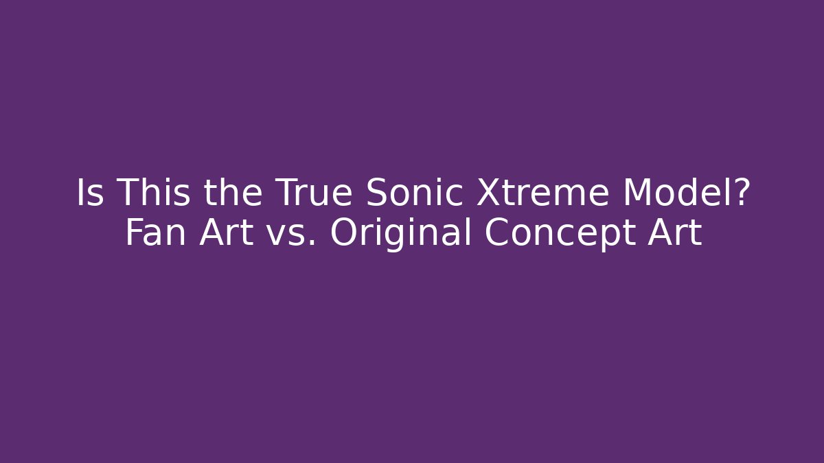 Is This the True Sonic Xtreme Model? Fan Art vs. Original Concept Art