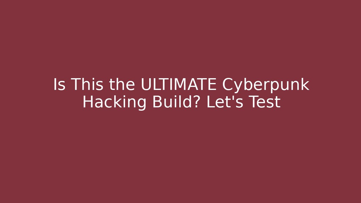 Is This the ULTIMATE Cyberpunk Hacking Build? Let's Test