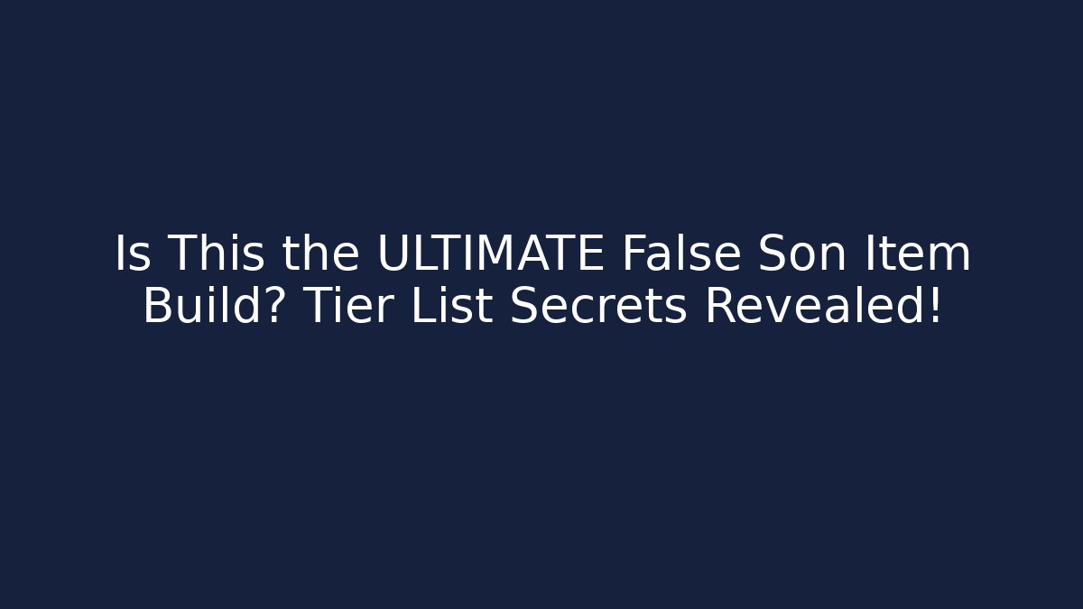 Is This the ULTIMATE False Son Item Build? Tier List Secrets Revealed!