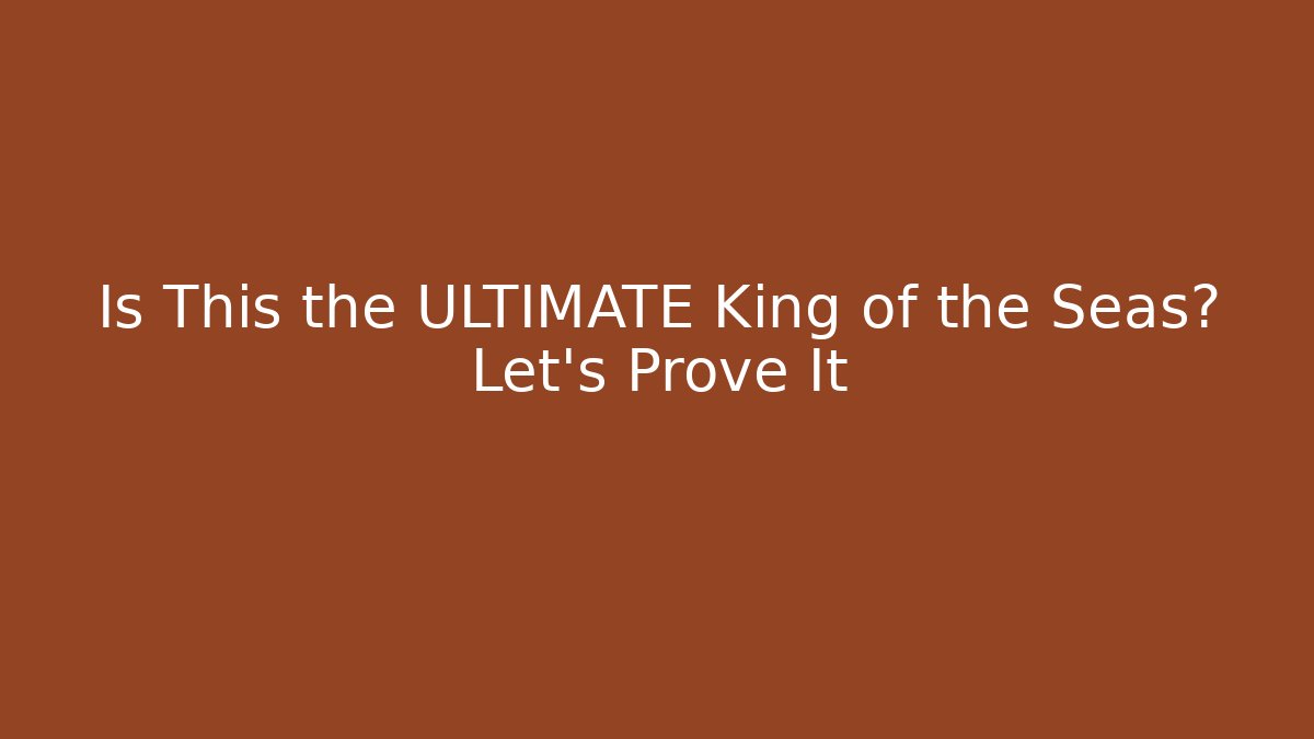 Is This the ULTIMATE King of the Seas? Let's Prove It