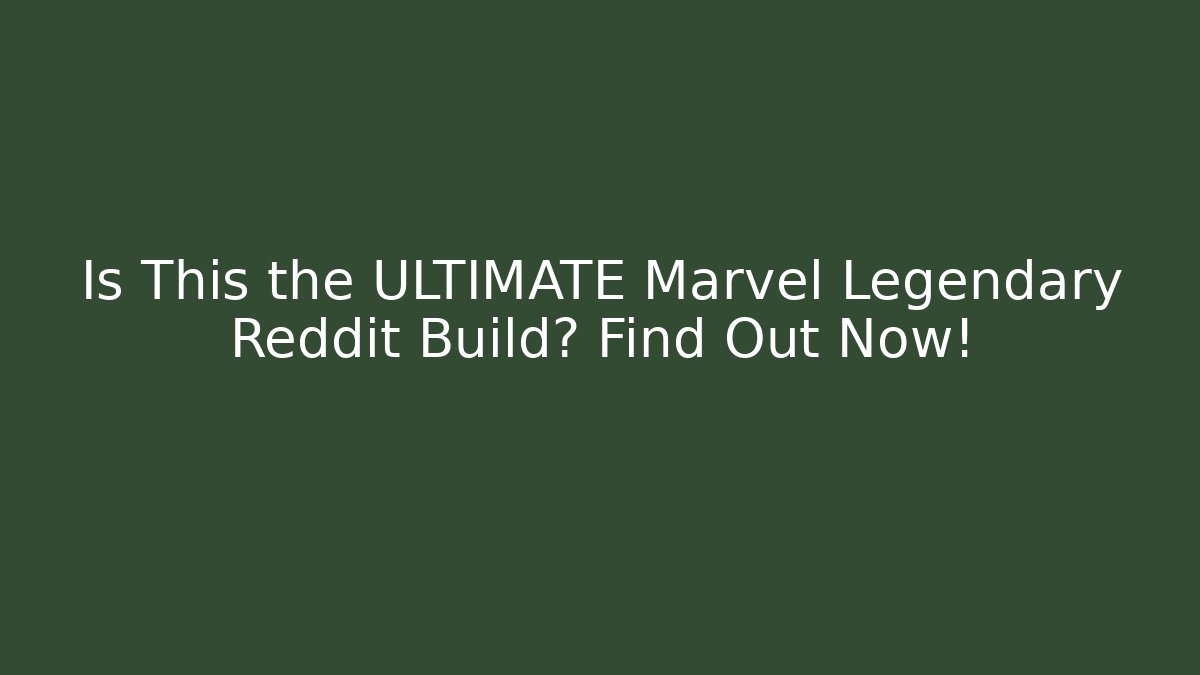 Is This the ULTIMATE Marvel Legendary Reddit Build? Find Out Now!