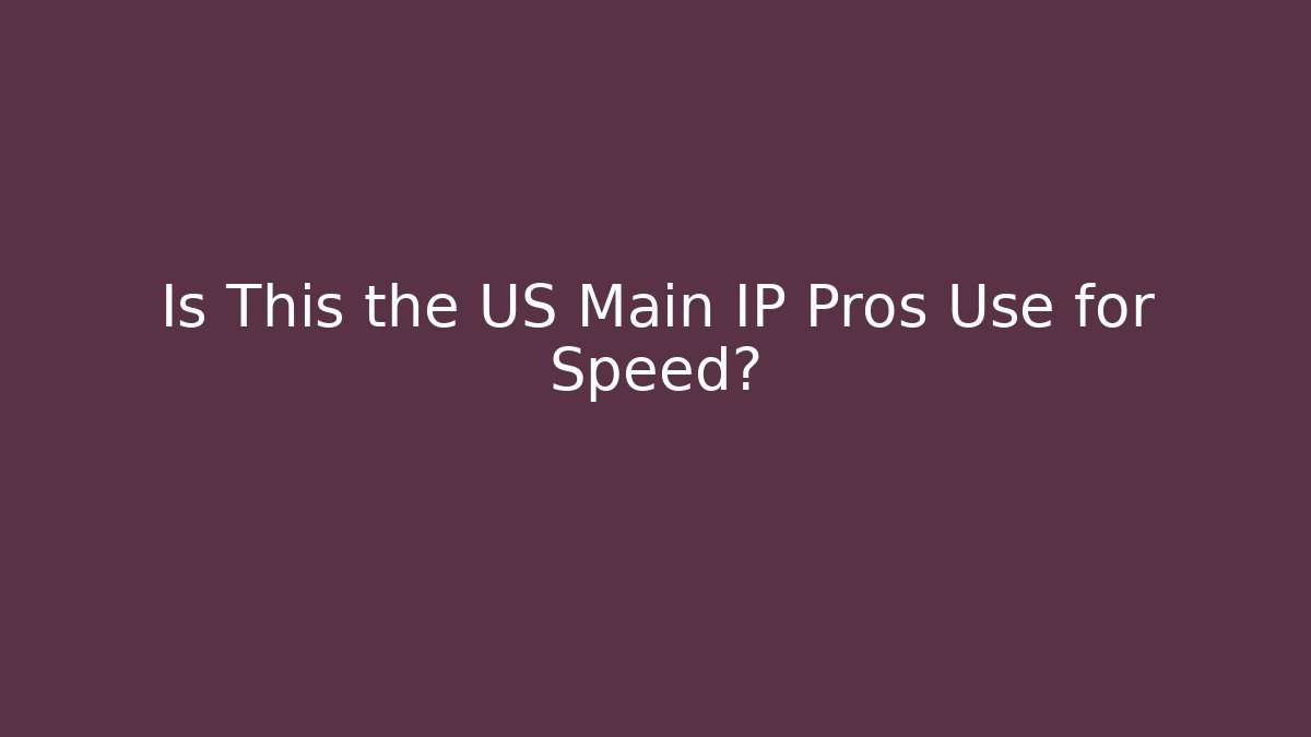 Is This the US Main IP Pros Use for Speed?