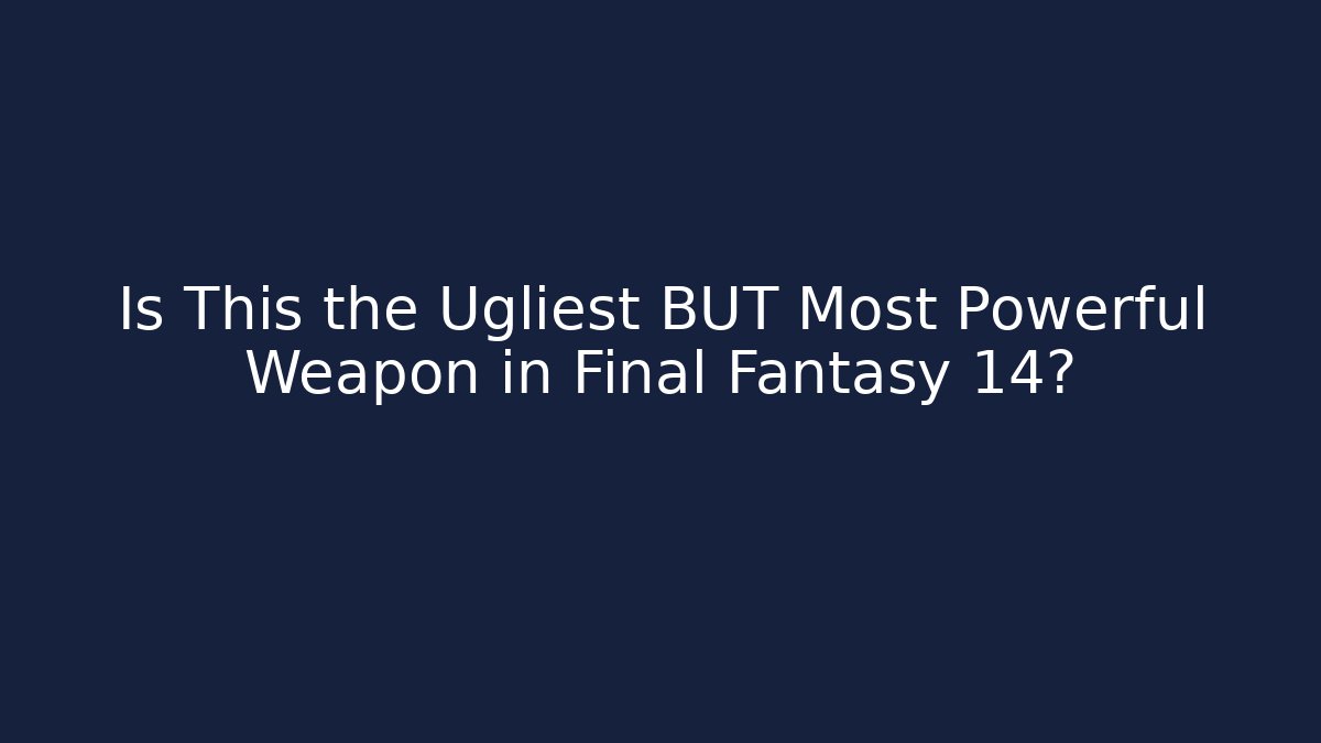 Is This the Ugliest BUT Most Powerful Weapon in Final Fantasy 14?