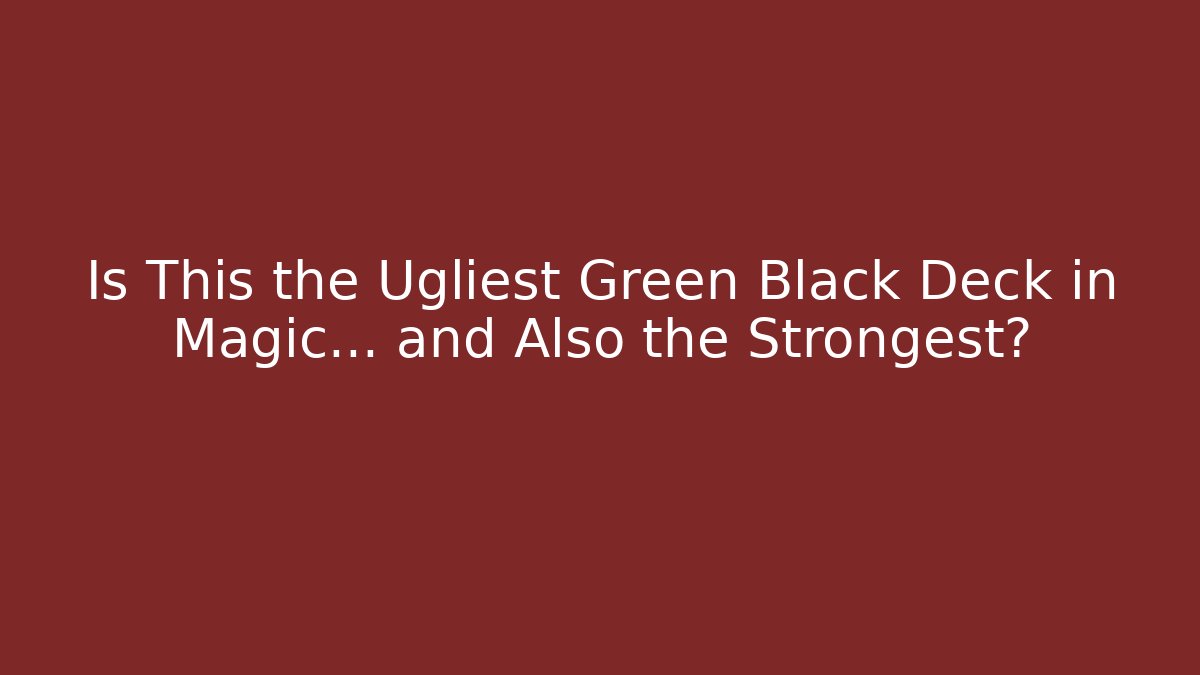 Is This the Ugliest Green Black Deck in Magic... and Also the Strongest?