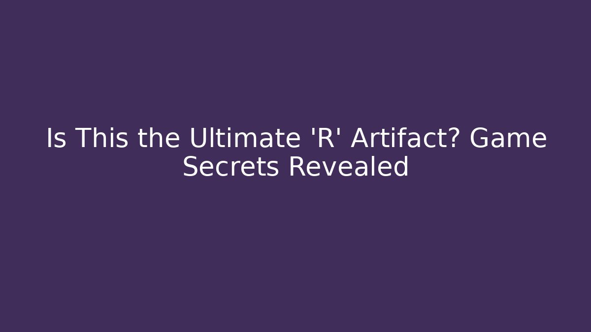 Is This the Ultimate 'R' Artifact? Game Secrets Revealed
