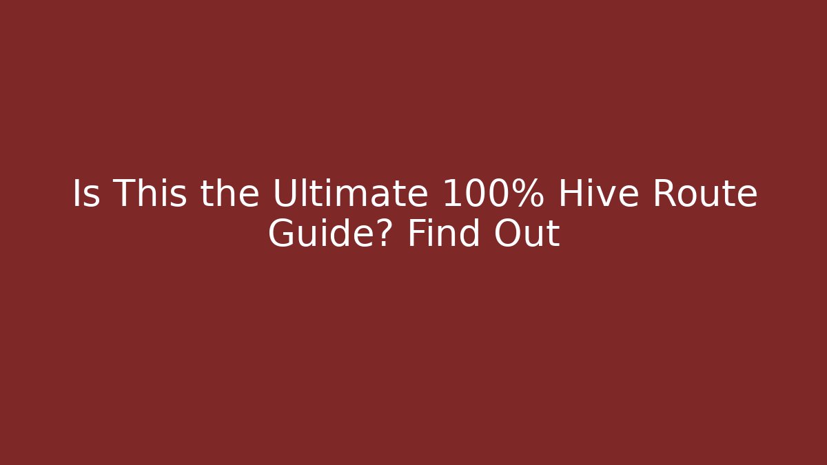 Is This the Ultimate 100% Hive Route Guide? Find Out