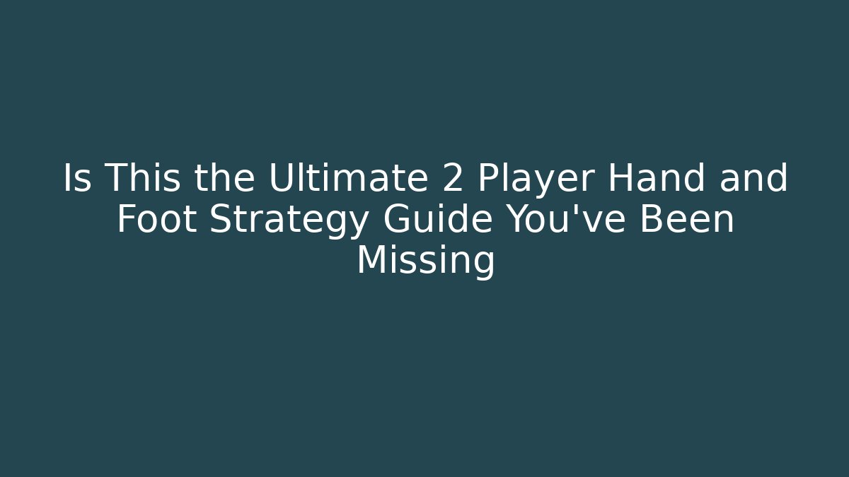 Is This the Ultimate 2 Player Hand and Foot Strategy Guide You’ve Been Missing