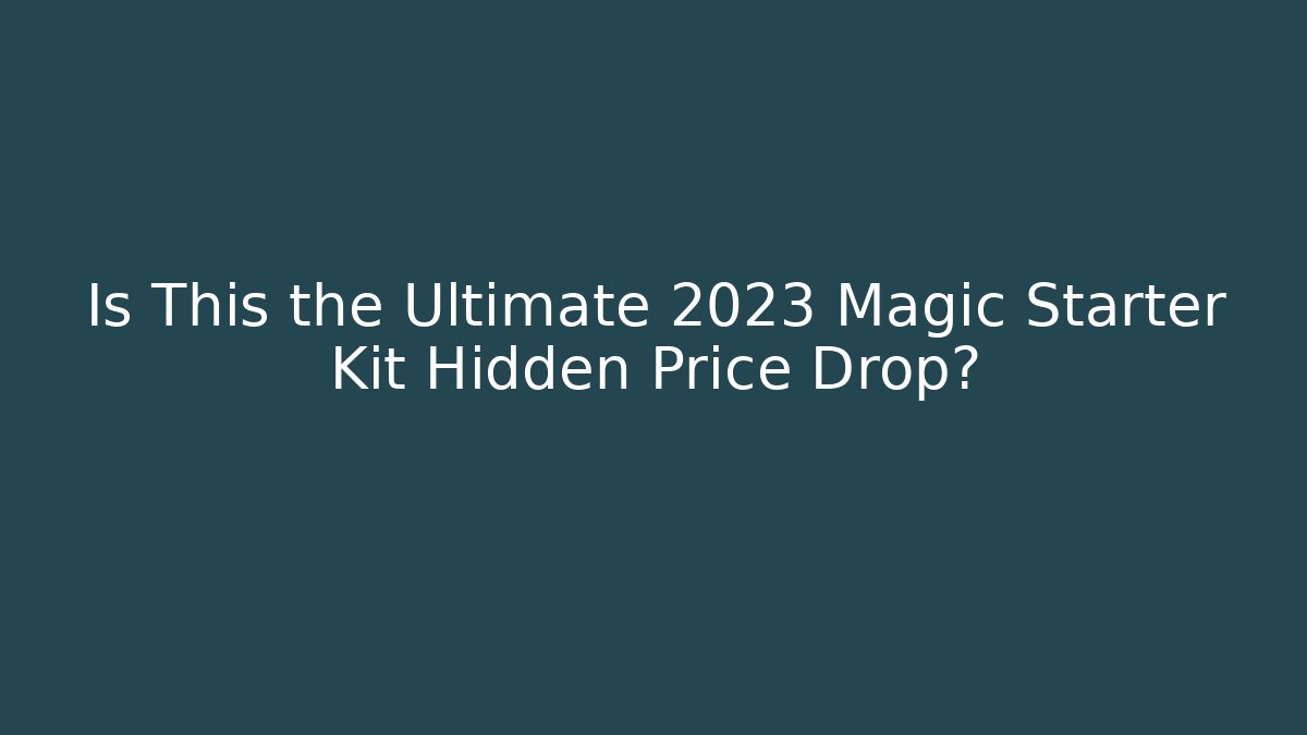 Is This the Ultimate 2023 Magic Starter Kit Hidden Price Drop?