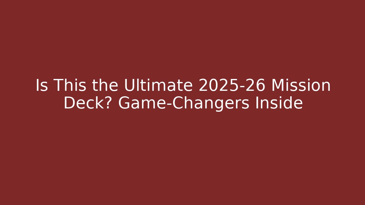 Is This the Ultimate 2025-26 Mission Deck? Game-Changers Inside