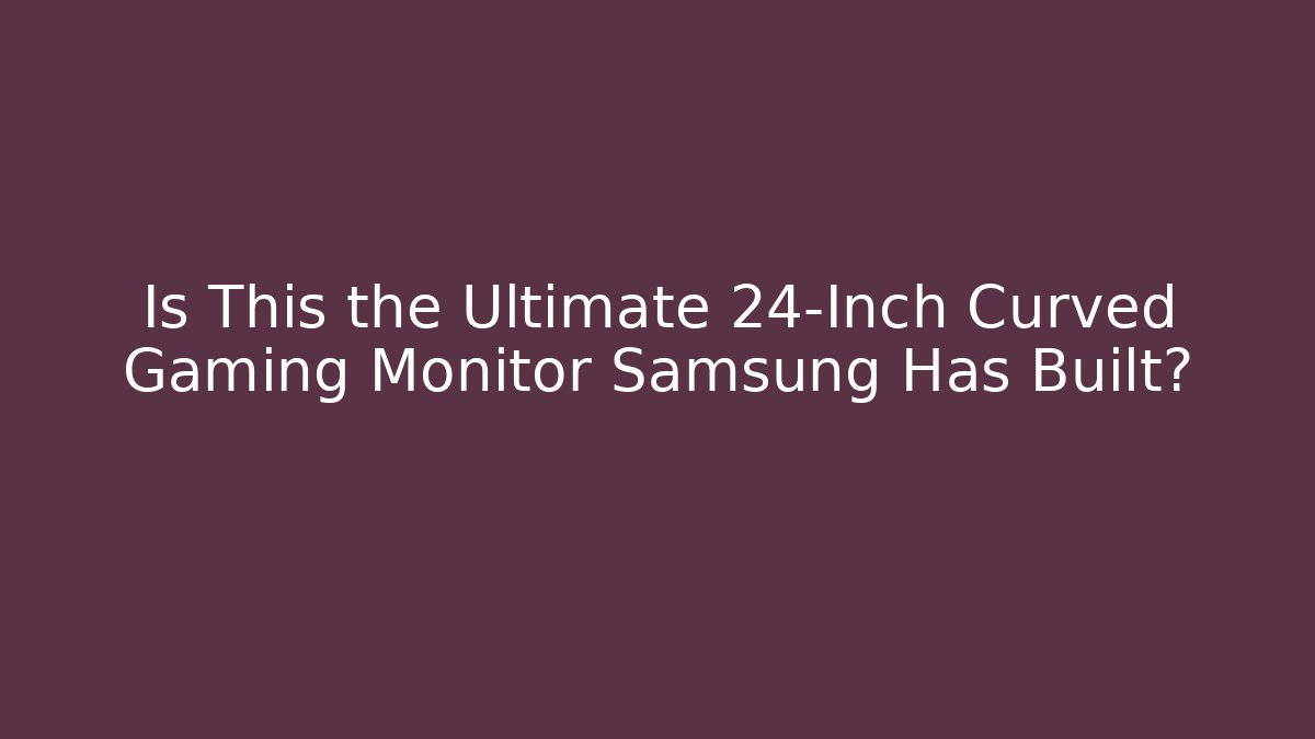 Is This the Ultimate 24-Inch Curved Gaming Monitor Samsung Has Built?