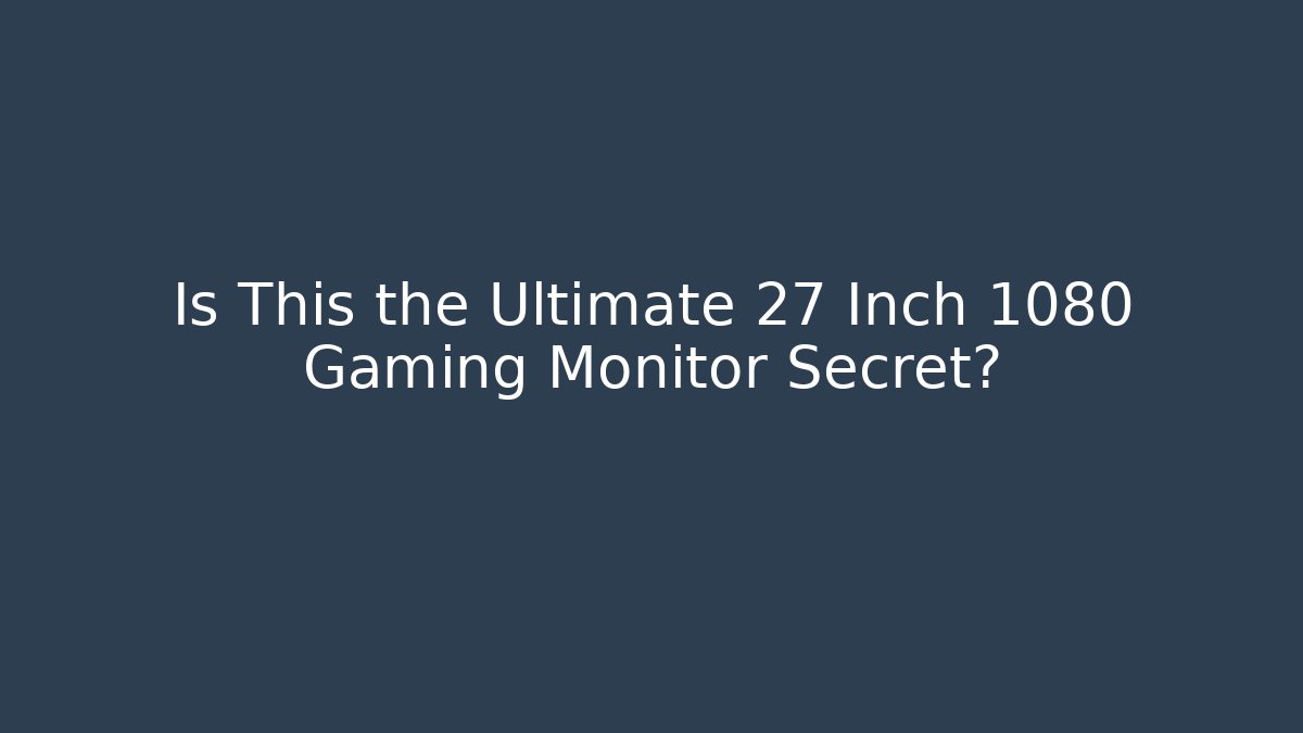 Is This the Ultimate 27 Inch 1080 Gaming Monitor Secret?