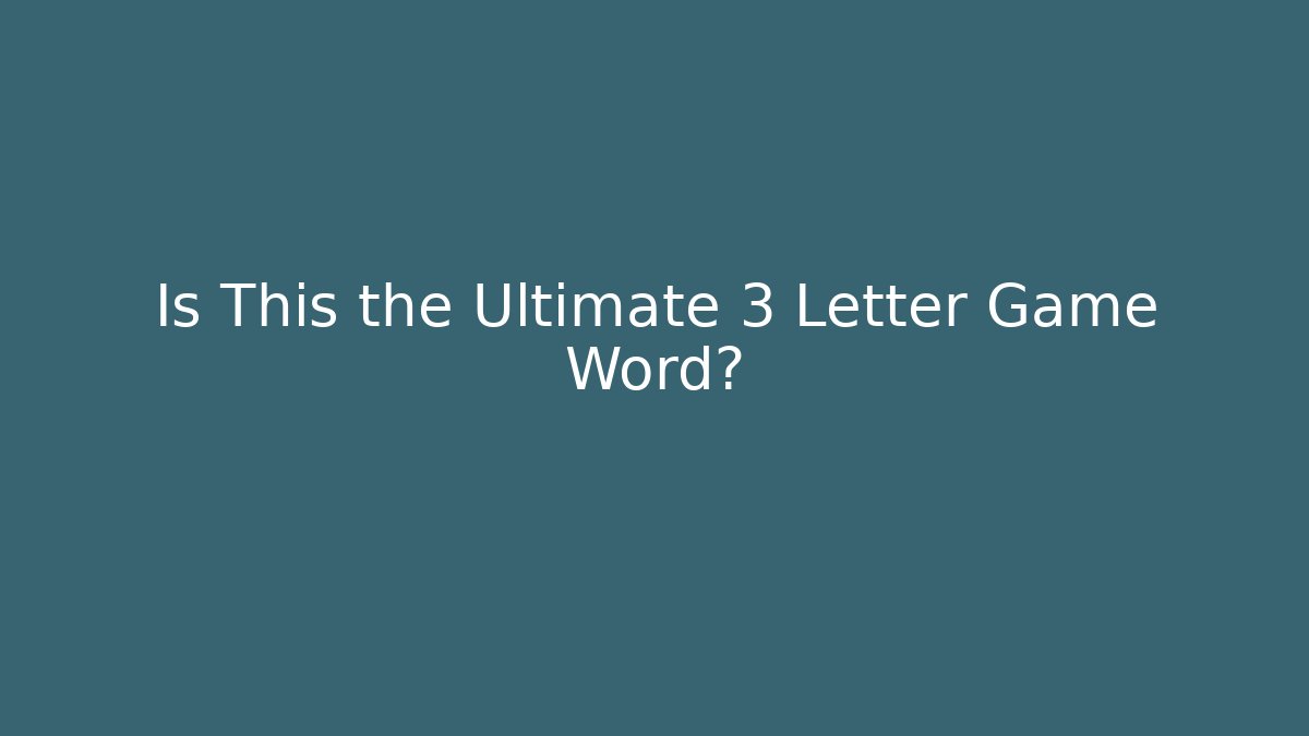Is This the Ultimate 3 Letter Game Word? - Critter Realm