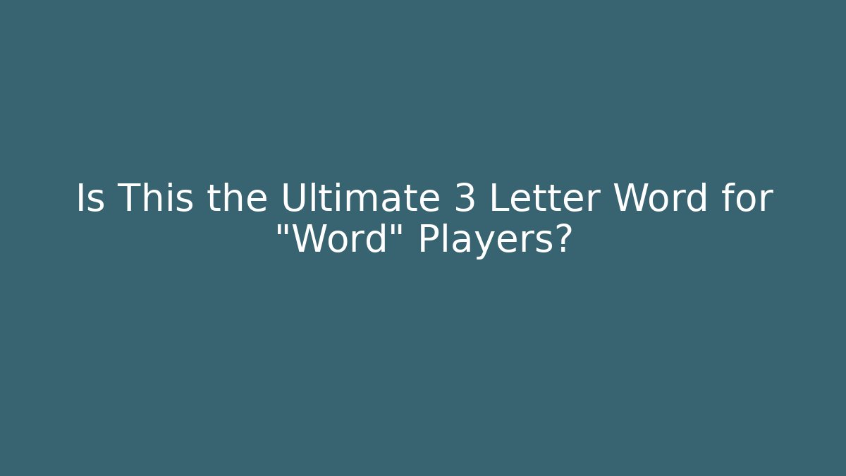 Is This the Ultimate 3 Letter Word for "Word" Players?