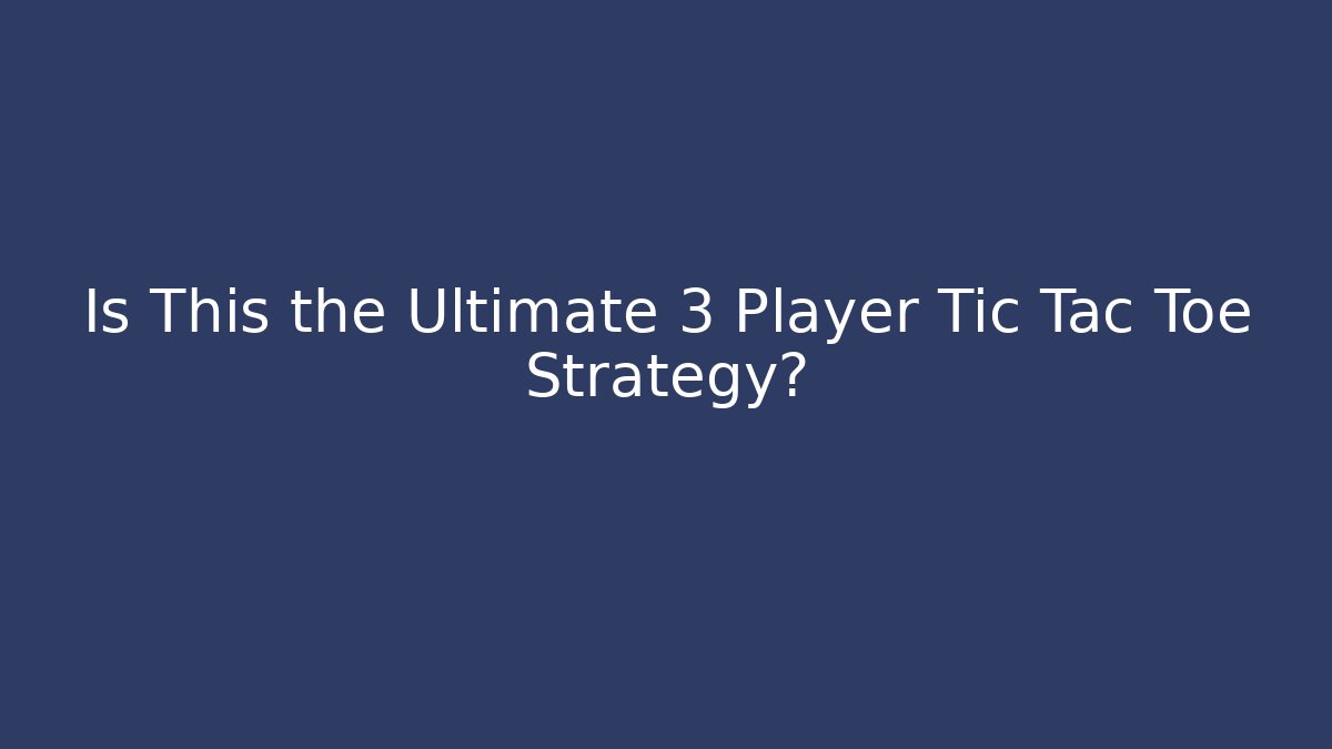 Is This the Ultimate 3 Player Tic Tac Toe Strategy?
