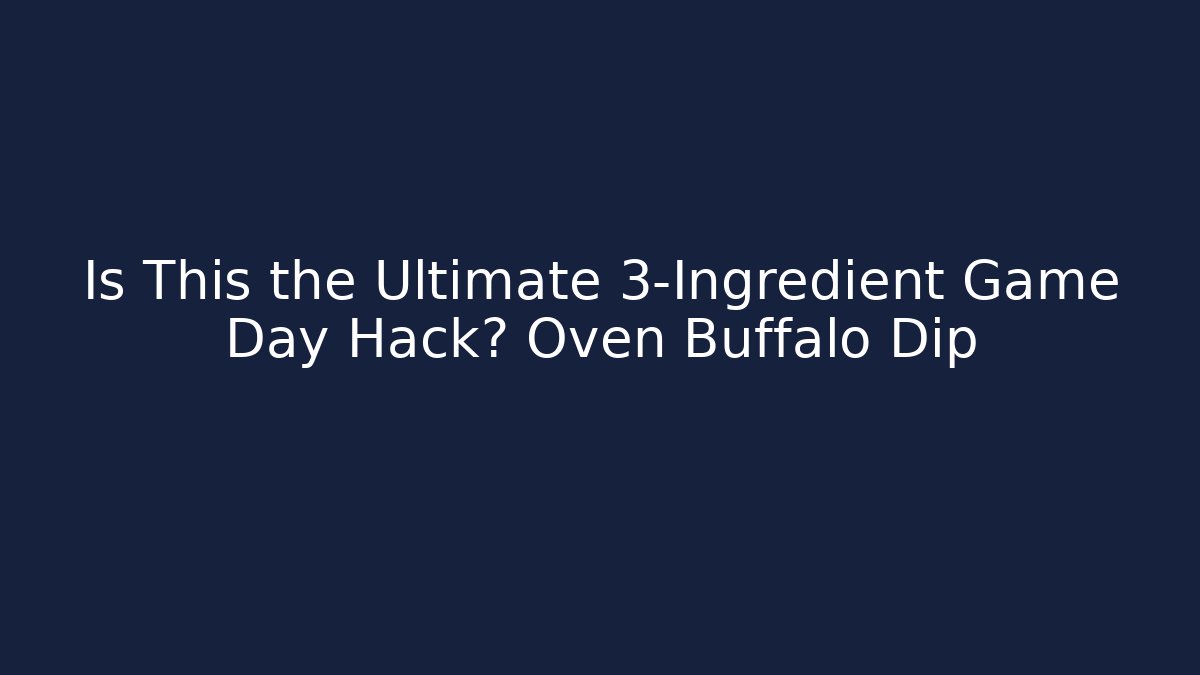 Is This the Ultimate 3-Ingredient Game Day Hack? Oven Buffalo Dip
