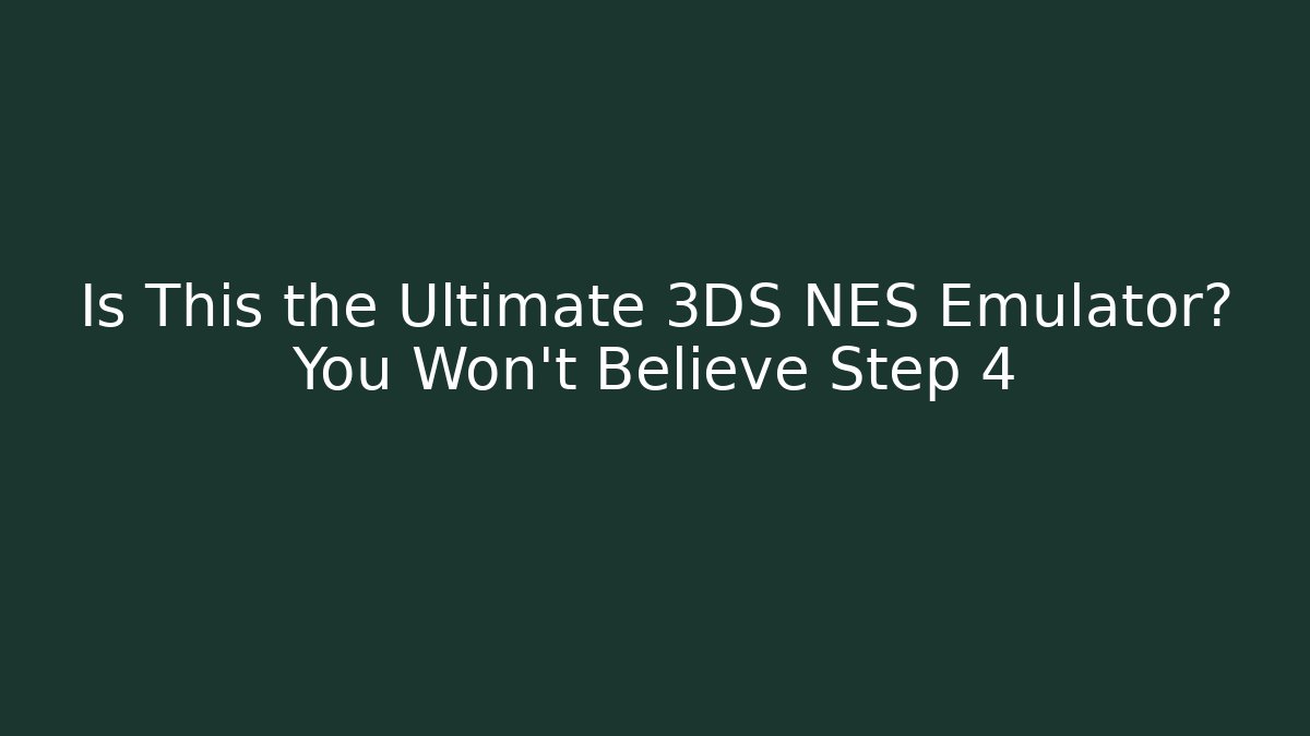 Is This the Ultimate 3DS NES Emulator? You Won't Believe Step 4