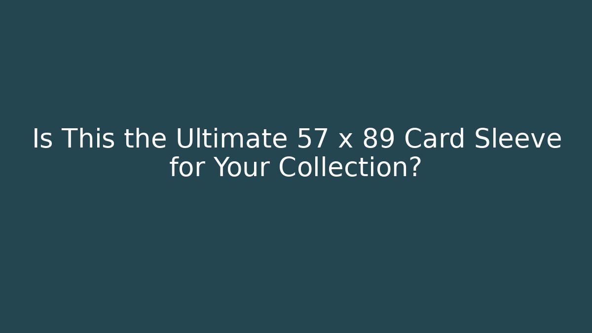 Is This the Ultimate 57 x 89 Card Sleeve for Your Collection? - Critter Realm