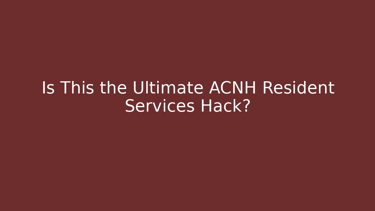 Is This the Ultimate ACNH Resident Services Hack?