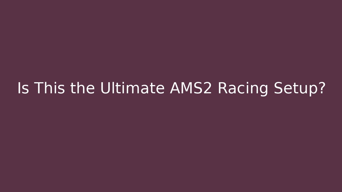 Is This the Ultimate AMS2 Racing Setup?
