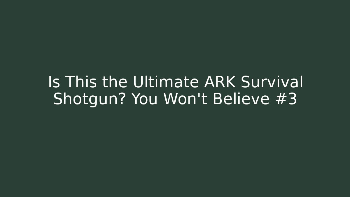 Is This the Ultimate ARK Survival Shotgun? You Won’t Believe #3