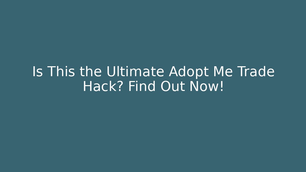 Is This the Ultimate Adopt Me Trade Hack? Find Out Now!