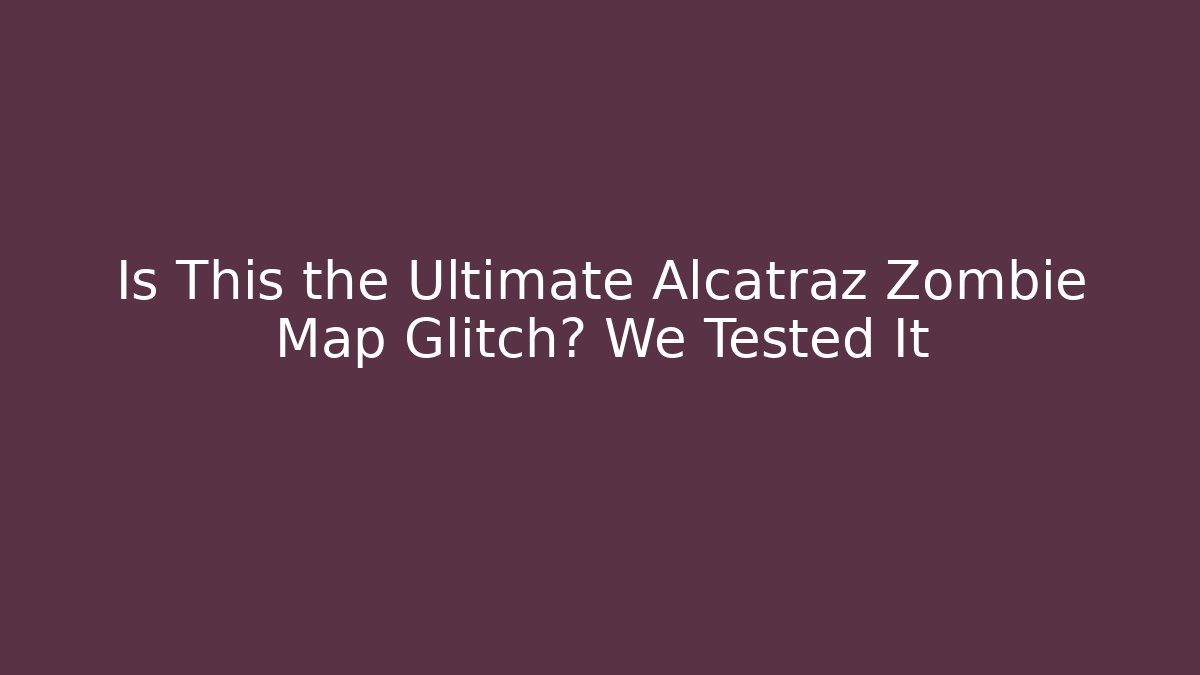 Is This the Ultimate Alcatraz Zombie Map Glitch? We Tested It