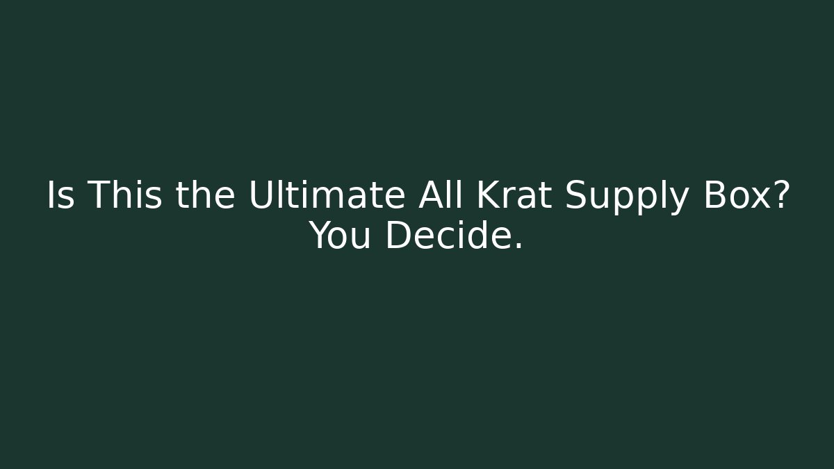 Is This the Ultimate All Krat Supply Box? You Decide.
