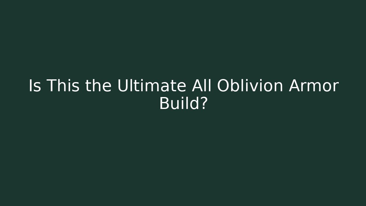 Is This the Ultimate All Oblivion Armor Build? - Critter Realm
