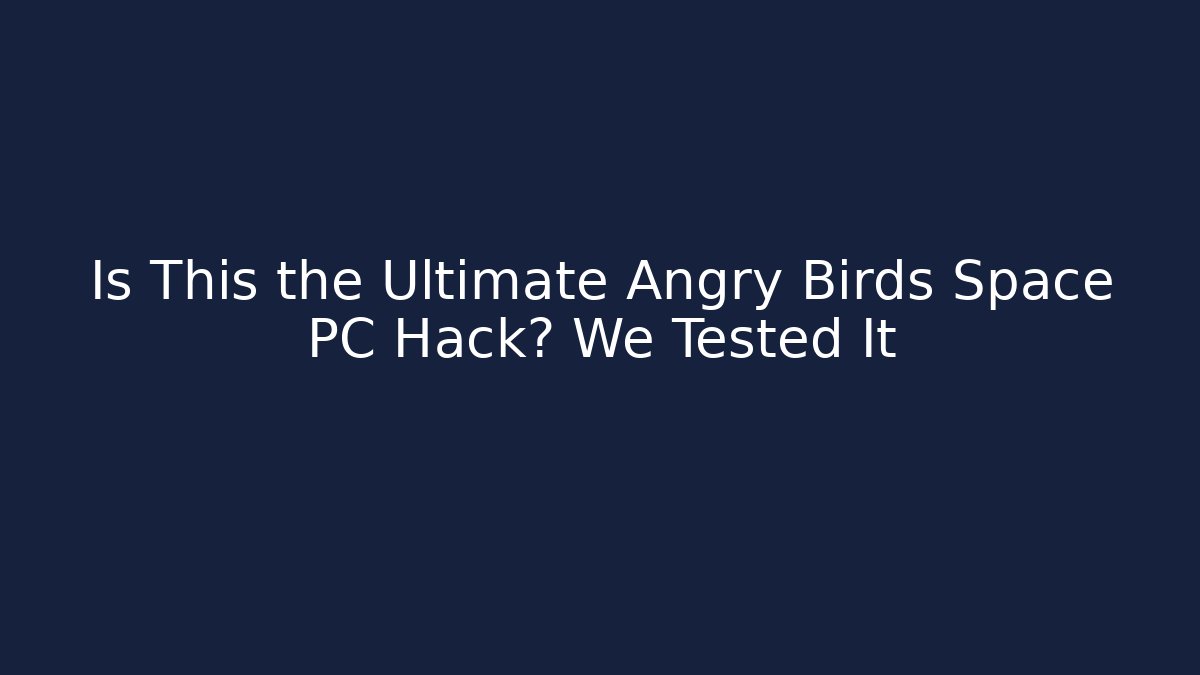 Is This the Ultimate Angry Birds Space PC Hack? We Tested It