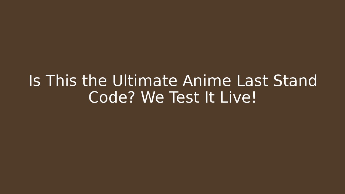 Is This the Ultimate Anime Last Stand Code? We Test It Live!