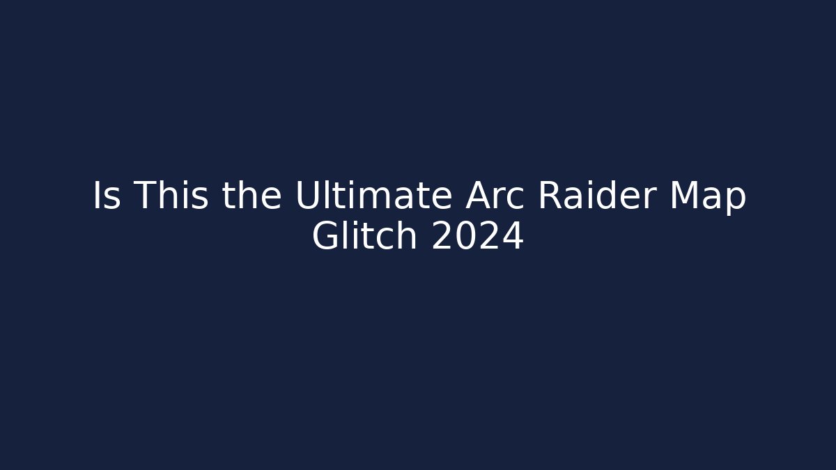 Is This the Ultimate Arc Raider Map Glitch 2024